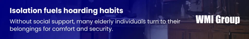 Social isolation can increase hoarding tendencies in seniors as they turn to possessions for comfort and a sense of connection.