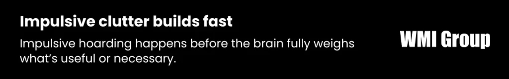 Callout about how impulsive hoarding leads to clutter build-up before the brain has time to assess if the items are useful, contributing to disorganisation.